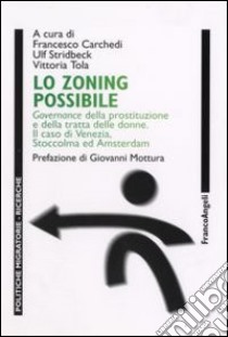 Lo zoning possibile. Governance della prostituzione e della tratta delle donne. Il caso di Venezia, Stoccolma ed Amsterdam libro di Stridbeck U. (cur.); Carchedi F. (cur.); Tola V. (cur.)