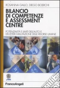 Bilancio di competenze e assessment centre. Potenzialità e limiti dell'auto e dell'etero-valutazione delle risorse umane libro di Gallo Rosanna; Boerchi Diego