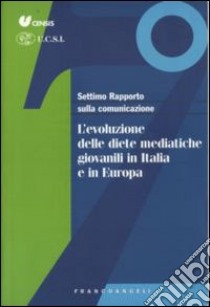 Settimo rapporto sulla comunicazione. L'evoluzione delle diete mediatiche giovanili in Italia e in Europa libro di CENSIS (cur.); UCSI (cur.)