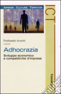 Adhocrazia. Sviluppo economico e competitività d'impresa libro di Azzariti F. (cur.)