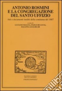 Antonio Rosmini e la congregazione del Santo Uffizio. Atti e documenti inediti della condanna del 1887 libro di Malusa L. (cur.); De Lucia P. (cur.); Guglielmi E. (cur.)