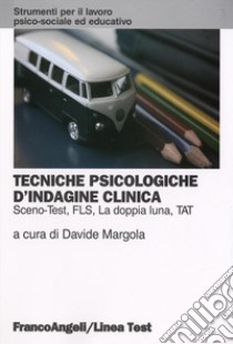 Tecniche psicologiche d'indagine clinica. Sceno-test, FLS, la doppia luna, TAT libro di Margola D. (cur.)