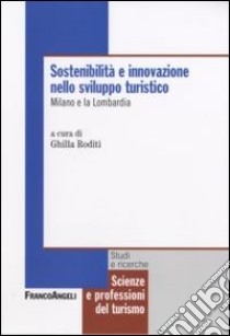 Sostenibilità e innovazione nello sviluppo turistico. Milano e la Lombardia libro di Roditi G. (cur.)