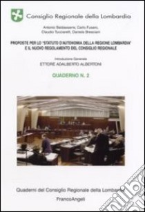 Proposte per lo «Statuto d'Autonomia della Regione Lombardia» e il nuovo regolamento del consiglio regionale. Quaderno. Vol. 2 libro di Consiglio regionale della Lombardia (cur.)