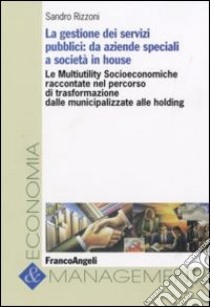 La gestione dei servizi pubblici. Da aziende speciali a società in house libro di Rizzoni Sandro