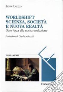 Worldshift scienza, società e nuova realtà. Dare forza alla nostra evoluzione libro di Laszlo Ervin