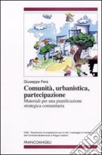 Comunità, urbanistica, partecipazione. Materiali per una pianificazione strategica comunitaria libro di Fera Giuseppe