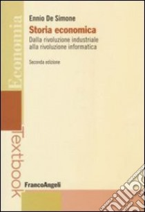 Storia economica. Dalla rivoluzione industriale alla rivoluzione informatica libro di De Simone Ennio