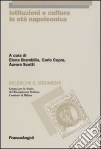 Istituzioni e cultura in età napoleonica libro di Brambilla E. (cur.); Capra C. (cur.); Scotti A. (cur.)