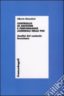 Controllo di gestione e performance aziendali nelle PMI. Analisi del contesto bresciano libro di Mazzoleni Alberto