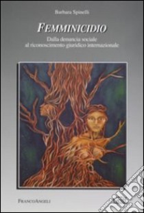 Femminicidio. Dalla denuncia sociale al riconoscimento giuridico internazionale libro di Spinelli Barbara