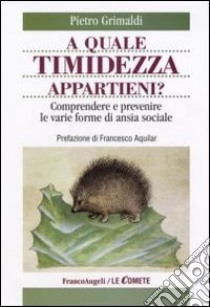 A quale timidezza appartieni? Comprendere e prevenire le varie forme di ansia sociale libro di Grimaldi Pietro