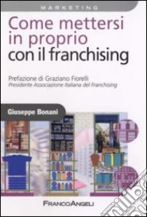 Come mettersi in proprio con il franchising libro di Bonani Giuseppe