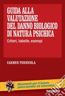 Guida alla valutazione del danno biologico di natura psichica. Criteri, tabelle, esempi libro di Pernicola Carmen