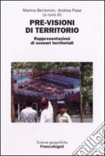 Previsioni di territorio. Rappresentazioni di scenari territoriali. Atti del Convegno internazionale di studio (Rovigo, 14-15 giugno 2007) libro di Bertoncin M. (cur.); Pase A. (cur.)