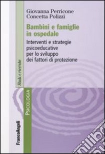 Bambini e famiglie in ospedale. Interventi e strategie psicoeducative per lo sviluppo dei fattori di protezione libro di Perricone Giovanna; Polizzi Concetta