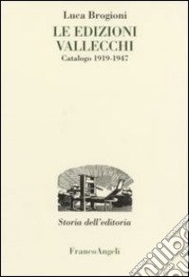 Le edizioni Vallecchi. Catalogo 1919-1947 libro di Brogioni Luca