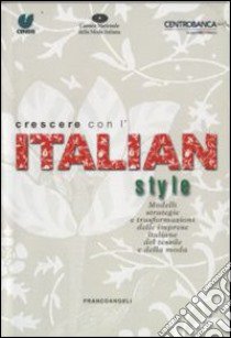 Crescere con l'Italian style. Modelli strategie e trasformazioni delle imprese italiane del tessile e della moda libro di CENSIS (cur.); Camera Nazionale della moda italiana (cur.); Centrobanca (cur.)