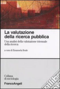 La valutazione della ricerca pubblica. Un'analisi della valutazione triennale della ricerca libro di Reale E. (cur.)