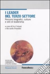 I leader del terzo settore. Percorsi biografici, culture e stili di leadership libro di Colozzi I. (cur.); Prandini R. (cur.)