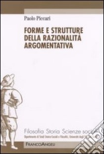 Forme e strutture della razionalità argomentativa libro di Piccari Paolo