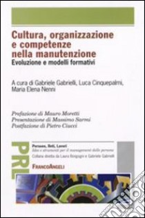 Cultura, organizzazione e competenze nella manutenzione. Evoluzione e modelli formativi libro di Gabrielli G. (cur.); Cinquepalmi L. (cur.); Nenni M. E. (cur.)