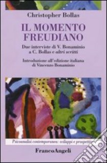 Il momento freudiano. Due interviste di V. Bonaminio a C. Bollas e altri scritti libro di Bollas Christopher