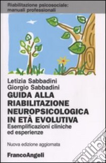 Guida alla riabilitazione neuropsicologica in età evolutiva. Esemplificazioni cliniche ed esperienze libro di Sabbadini Letizia; Sabbadini Giorgio