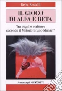 Il gioco di alfa e beta. Tra segni e scritture secondo il metodo Bruno Munari libro di Restelli Beba