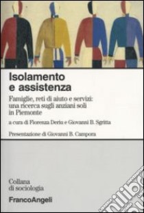 Isolamento e assistenza. Famiglie, reti di aiuto e servizi: una ricerca sugli anziani soli in Piemonte libro di Deriu F. (cur.); Sgritta G. B. (cur.)