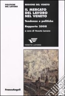 Il mercato del lavoro nel Veneto. Tendenze e politiche. Rapporto 2008 libro di Veneto Lavoro (cur.)