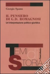 Il pensiero di G. D. Romagnosi. Un'interpretazione politico-giuridica libro di Spanu Giorgio