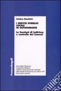 I servizi pubblici locali in outsourcing. Le funzioni di indirizzo e controllo dei comuni libro di Gianfelici Cristina