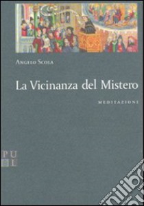 La vicinanza del mistero. Meditazioni libro di Scola Angelo