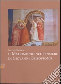 Il matrimonio nel pensiero di Giovanni Crisostomo libro di Dattrino Lorenzo