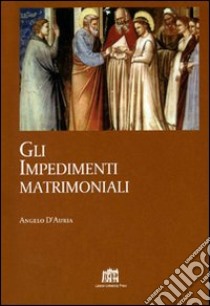 Gli impedimenti matrimoniali. Nel Codice di Diritto Canonico della Chiesa latina libro di D'Auria Angelo