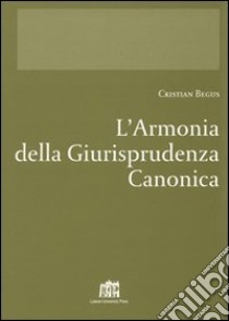 L'armonia della giurisprudenza canonica libro di Begus Cristian