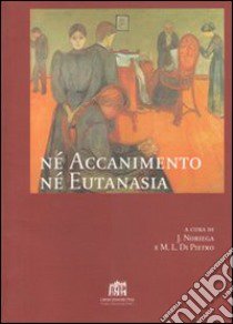 Nè accanimento nè eutanasia libro di Noriega José; Di Pietro Maria Luisa; Noriega J. (cur.); Di Pietro M. L. (cur.)