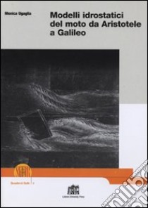 Modelli idrostatici del moto da Aristotele a Galileo libro di Ugaglia Monica