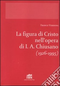 La figura di Cristo nell'opera di I.A. Chiusano (1926-1995) libro di Verdona Franco