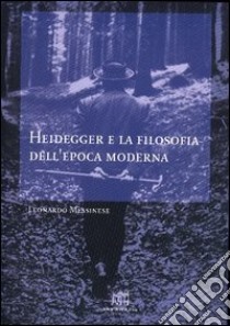 Heidegger e la filosofia dell'epoca moderna libro di Messinese Leonardo