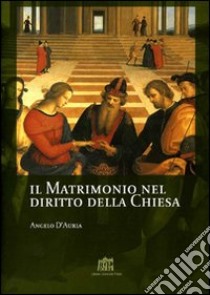 Il matrimonio nel diritto della Chiesa. Commento ai canoni 1055-1165 del Codice di Diritto Canonico libro di D'Auria Angelo