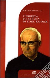 L'eredità teologica di Karl Rahner libro di Sanna Ignazio