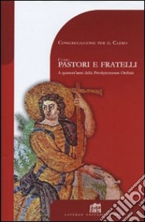 Come pastori e fratelli. A quarant'anni dalla Presbyterorum ordinis libro di Congregazione per il clero (cur.)