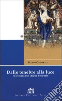 Dalle tenebre alla luce. Riflessioni sul triduo pasquale libro di Cardinali Marco