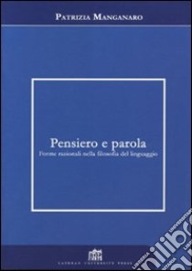 Pensiero e parola. Forme razionali nella filosofia del linguaggio libro di Manganaro Patrizia