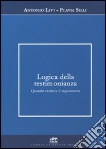 Logica della testimonianza. Quando credere è ragionevole libro di Livi Antonio; Silli Flavia