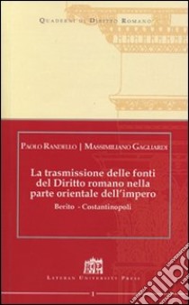 La trasmissione delle fonti del Diritto Romano nella parte Orientale dell'Impero. Berito - Costantinopoli libro di Randello Paolo; Gagliardi Massimiliano