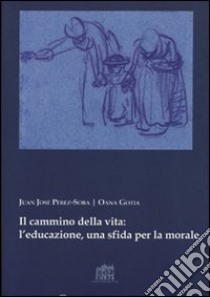 Il cammino della vita: l'educazione una sfida per la morale libro di Perez-Soba Juan José; Gotia Oana