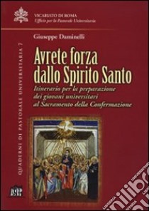 Avrete forza dallo Spirito Santo. Itinerario per la preparazione dei giovani universitari al sacramento della confermazione libro di Daminelli Giuseppe